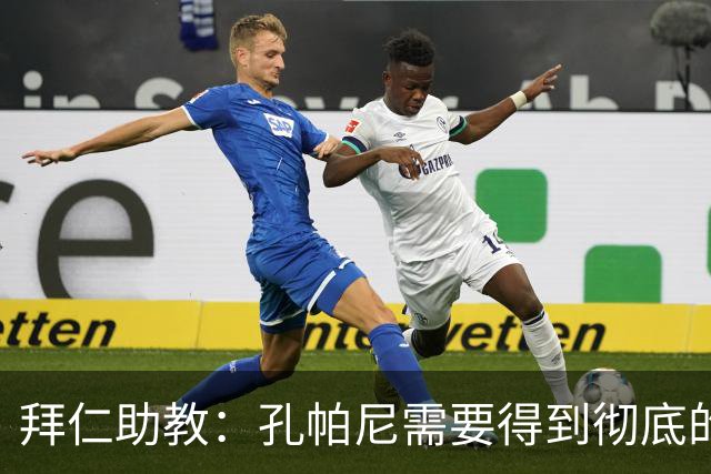 拜仁助教：孔帕尼需要得到彻底的休息，不确定他明天能否到场