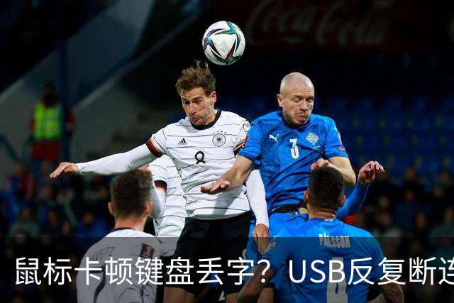 鼠标卡顿键盘丢字？USB反复断连的真凶可能藏在这几个设置里